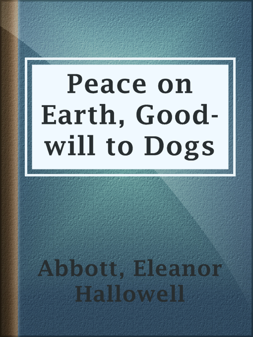 Title details for Peace on Earth, Good-will to Dogs by Eleanor Hallowell Abbott - Available
